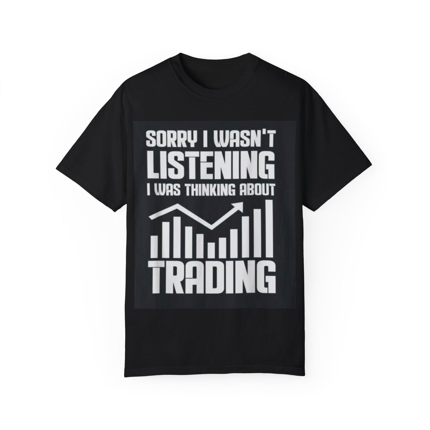 Sorry I Wasn’t Listening, I Was Thinking About Trading - Funny Trader T-Shirt