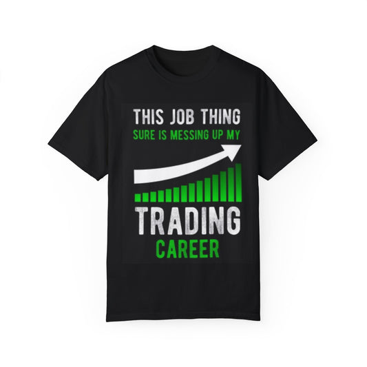 This Job thing is sure messing up my trading career T-shirt